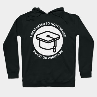 I Graduated So Now I'm Like Smart Or Whatever Hoodie